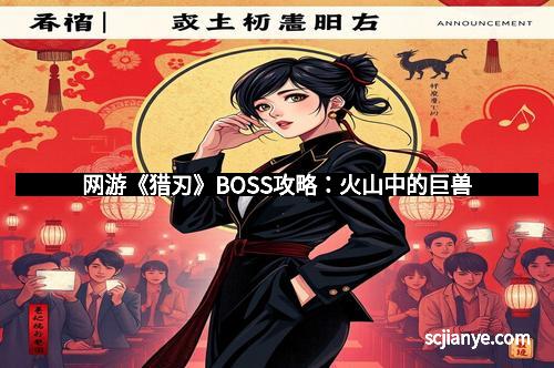 网游《猎刃》BOSS攻略:火山中的巨兽
